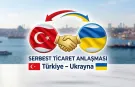 Türkiye-Ukrayna Serbest Ticaret Anlaşması Onaylandı