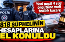 Yeni nesil 4 suç örgütüne mali tedbir kararı! 818 şüphelinin hesaplarına el konuldu