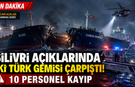 Silivri açıklarında iki Türk gemisi çarpıştı: 10 personel kayıp