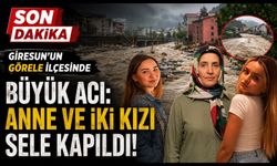 Giresun'un Görele ilçesinde büyük acı: Anne ve iki kızı sele kapıldı