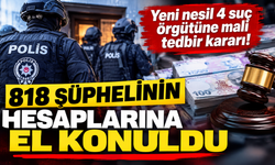 Yeni nesil 4 suç örgütüne mali tedbir kararı! 818 şüphelinin hesaplarına el konuldu