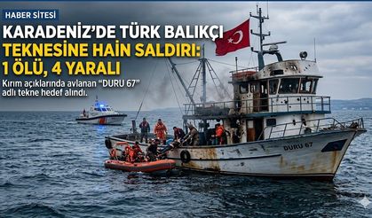 Karadeniz'de Türk Balıkçı Teknesine Saldırı: 1 Ölü, 4 Yaralı