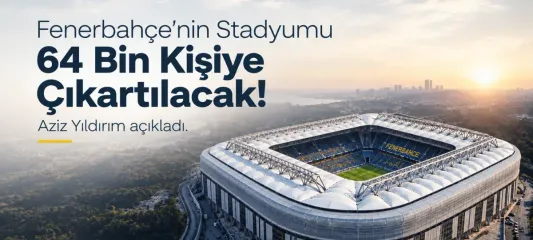 Fenerbahçe stadında dev kpasite artışı: 64 bin kişiye çıkacak