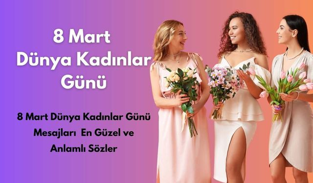 8 Mart Dünya Kadınlar Günü Mesajları