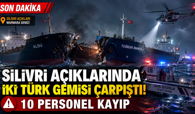 Silivri açıklarında iki Türk gemisi çarpıştı: 10 personel kayıp
