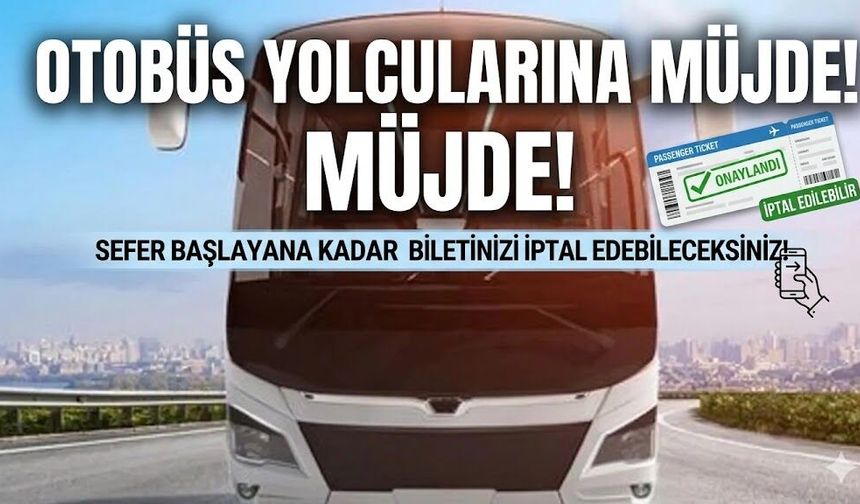 Otobüs Biletinde Sefer Başlayıncaya Kadar İptal Hakkı Geldi!