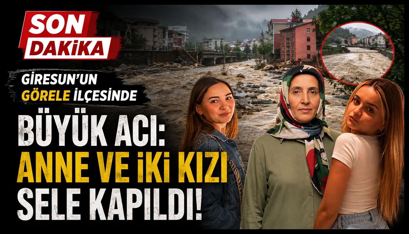 Giresun'un Görele ilçesinde büyük acı: Anne ve iki kızı sele kapıldı